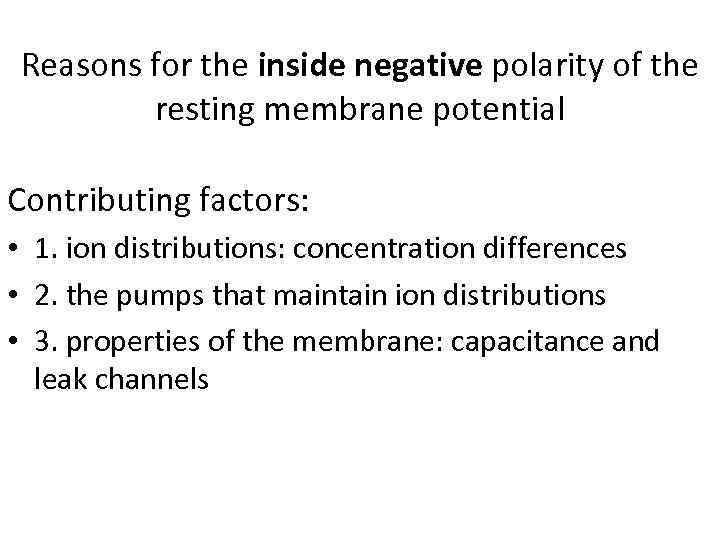 Reasons for the inside negative polarity of the resting membrane potential Contributing factors: •