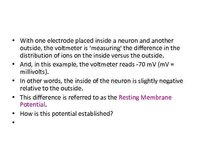  • With one electrode placed inside a neuron and another outside, the voltmeter