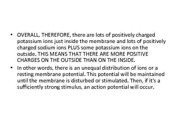  • OVERALL, THEREFORE, there are lots of positively charged potassium ions just inside