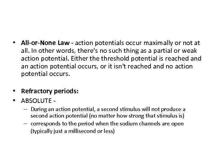  • All-or-None Law - action potentials occur maximally or not at all. In