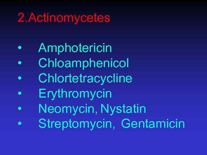 2. Actinomycetes • • • Amphotericin Chloamphenicol Chlortetracycline Erythromycin Neomycin, Nystatin Streptomycin, Gentamicin 