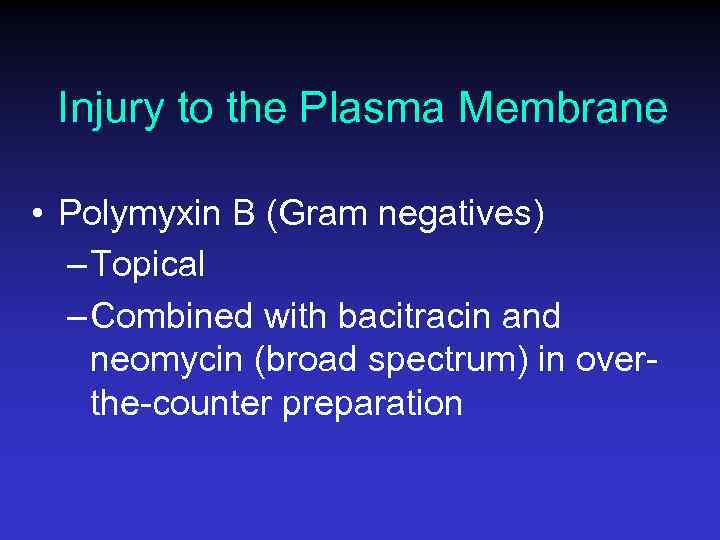 Injury to the Plasma Membrane • Polymyxin B (Gram negatives) – Topical – Combined