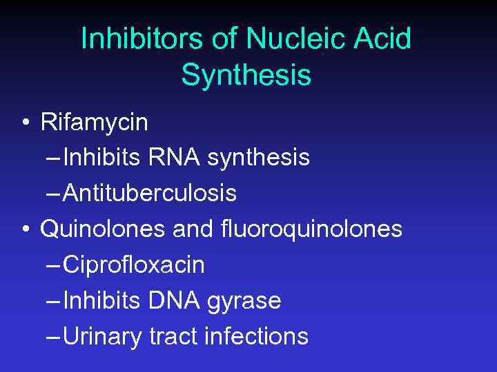 Inhibitors of Nucleic Acid Synthesis • Rifamycin – Inhibits RNA synthesis – Antituberculosis •