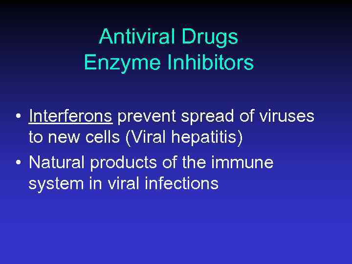 Antiviral Drugs Enzyme Inhibitors • Interferons prevent spread of viruses to new cells (Viral