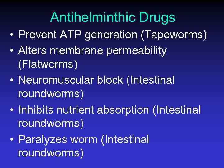 Antihelminthic Drugs • Prevent ATP generation (Tapeworms) • Alters membrane permeability (Flatworms) • Neuromuscular