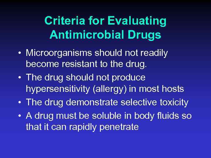Criteria for Evaluating Antimicrobial Drugs • Microorganisms should not readily become resistant to the
