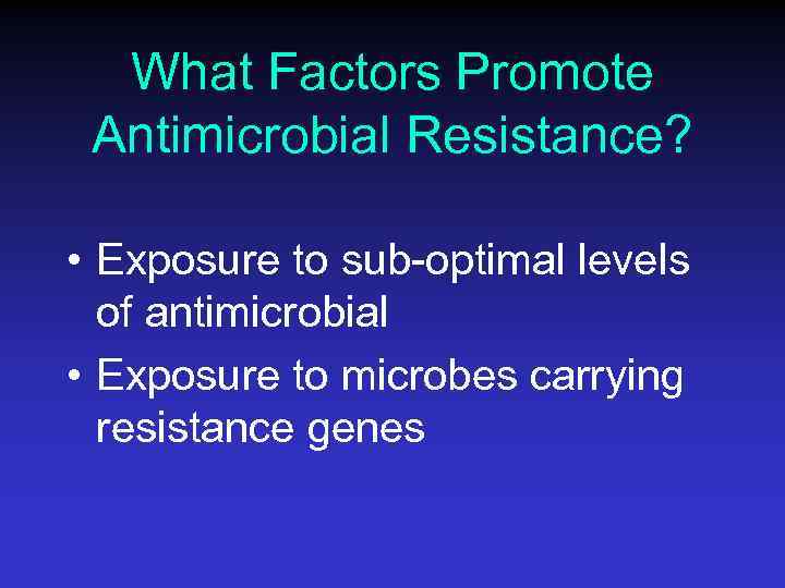 What Factors Promote Antimicrobial Resistance? • Exposure to sub-optimal levels of antimicrobial • Exposure