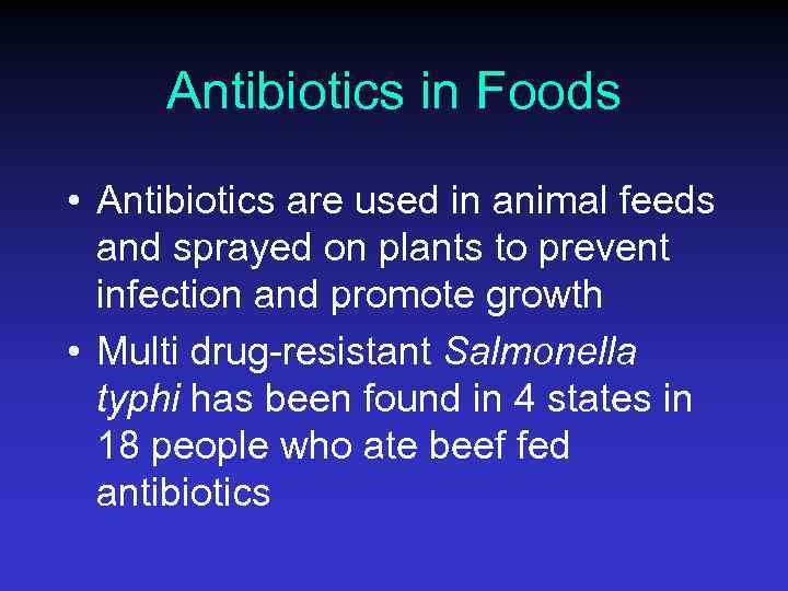 Antibiotics in Foods • Antibiotics are used in animal feeds and sprayed on plants