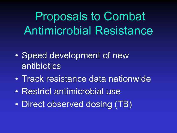 Proposals to Combat Antimicrobial Resistance • Speed development of new antibiotics • Track resistance