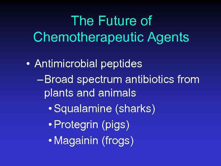 The Future of Chemotherapeutic Agents • Antimicrobial peptides – Broad spectrum antibiotics from plants