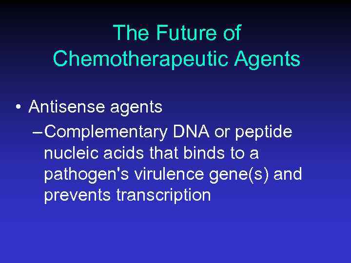 The Future of Chemotherapeutic Agents • Antisense agents – Complementary DNA or peptide nucleic