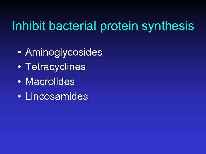 Inhibit bacterial protein synthesis • • Aminoglycosides Tetracyclines Macrolides Lincosamides 