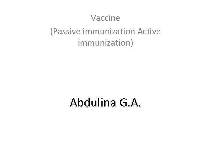 Vaccine (Passive immunization Active immunization) Abdulina G. A. 