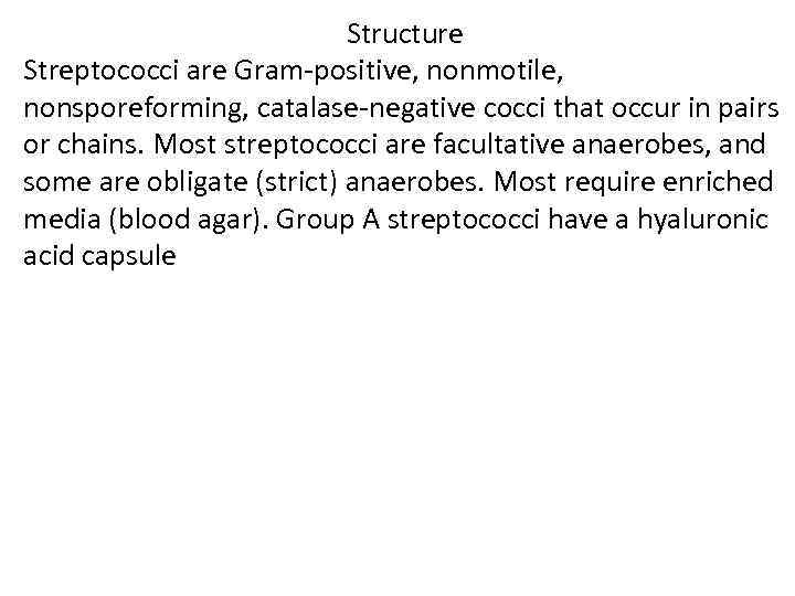 Structure Streptococci are Gram-positive, nonmotile, nonsporeforming, catalase-negative cocci that occur in pairs or chains.