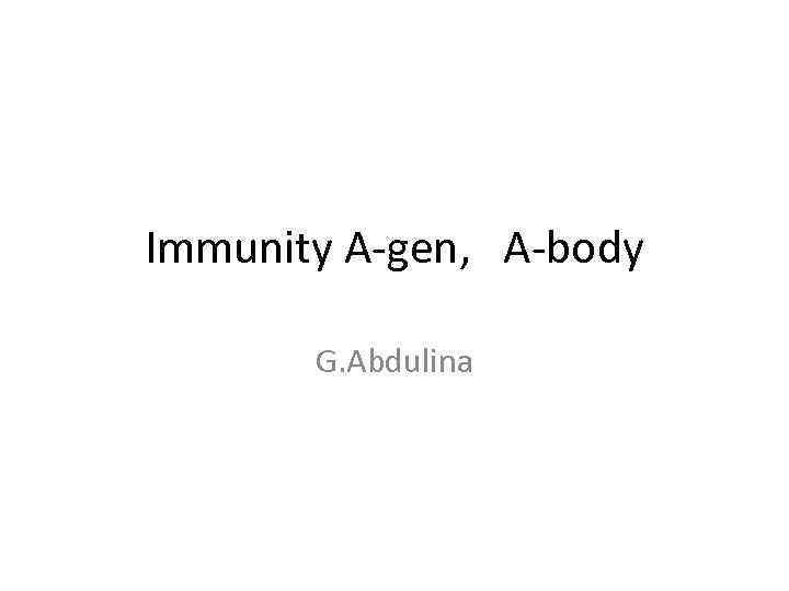 Immunity A-gen, A-body G. Abdulina 