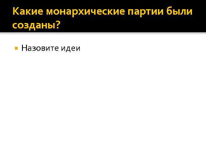 Какие монархические партии были созданы? Назовите идеи 