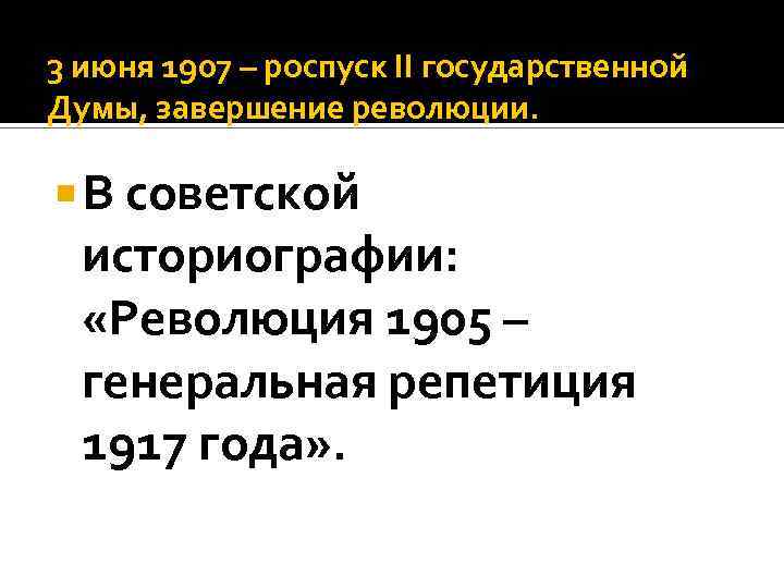 3 июня 1907 – роспуск ΙΙ государственной Думы, завершение революции. В советской историографии: «Революция