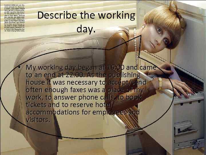 Describe the working day. • My working day began at 16. 00 and came