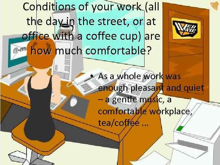 Conditions of your work (all the day in the street, or at office with