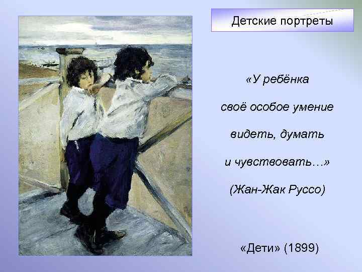 Детские портреты «У ребёнка своё особое умение видеть, думать и чувствовать…» (Жан-Жак Руссо) «Дети»