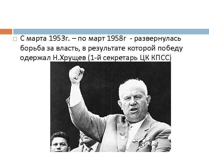  С марта 1953 г. – по март 1958 г - развернулась борьба за