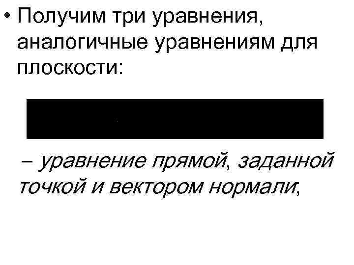  • Получим три уравнения, аналогичные уравнениям для плоскости: – уравнение прямой, заданной точкой
