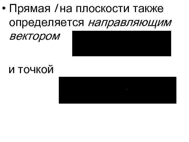  • Прямая l на плоскости также определяется направляющим вектором и точкой 