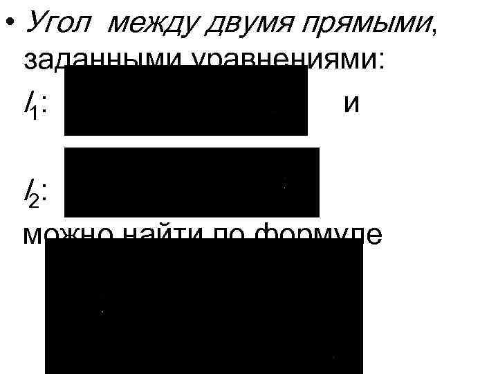  • Угол между двумя прямыми, заданными уравнениями: l 1: и l 2: можно