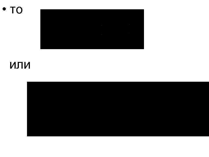  • то или 