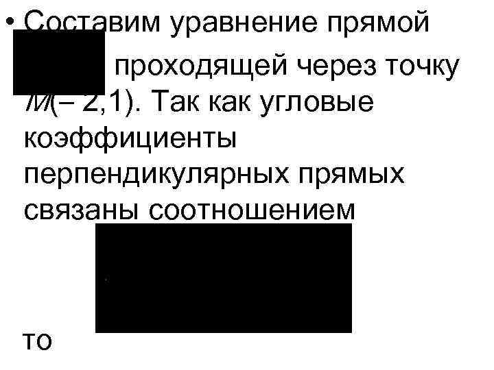  • Составим уравнение прямой , проходящей через точку M(– 2, 1). Так как