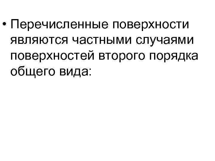  • Перечисленные поверхности являются частными случаями поверхностей второго порядка общего вида: 