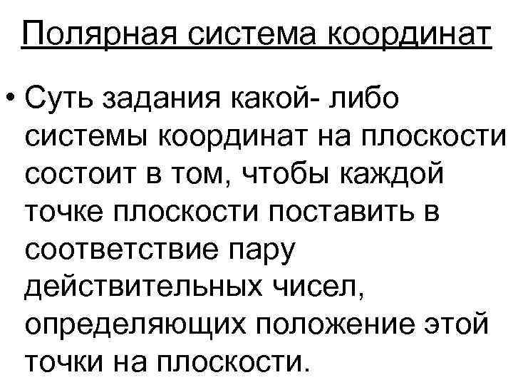 Полярная система координат • Суть задания какой- либо системы координат на плоскости состоит в