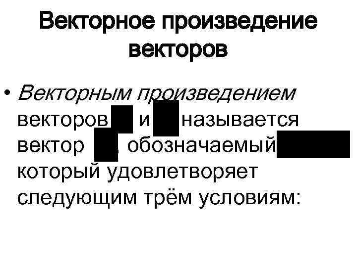Векторное произведение векторов • Векторным произведением векторов и называется вектор , обозначаемый который удовлетворяет