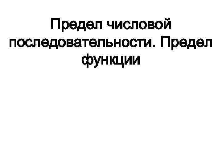 Предел числовой последовательности. Предел функции 