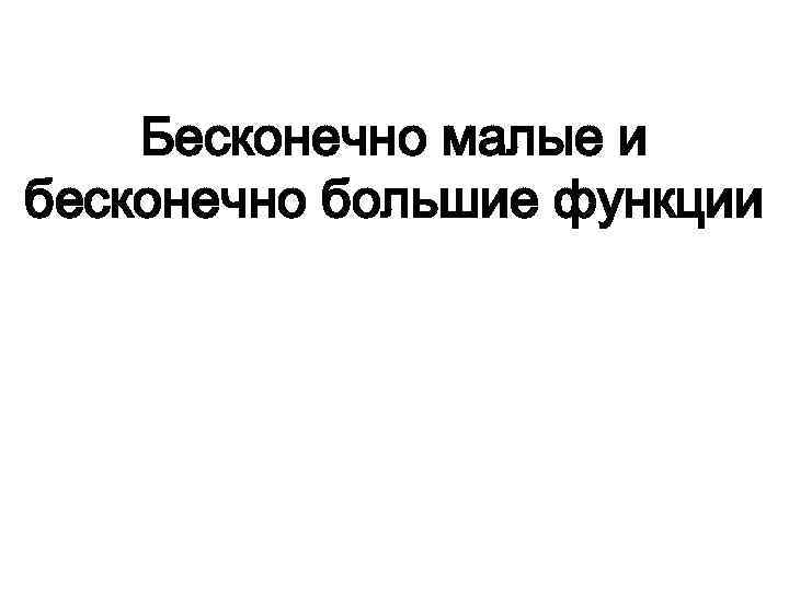 Бесконечно малые и бесконечно большие функции 
