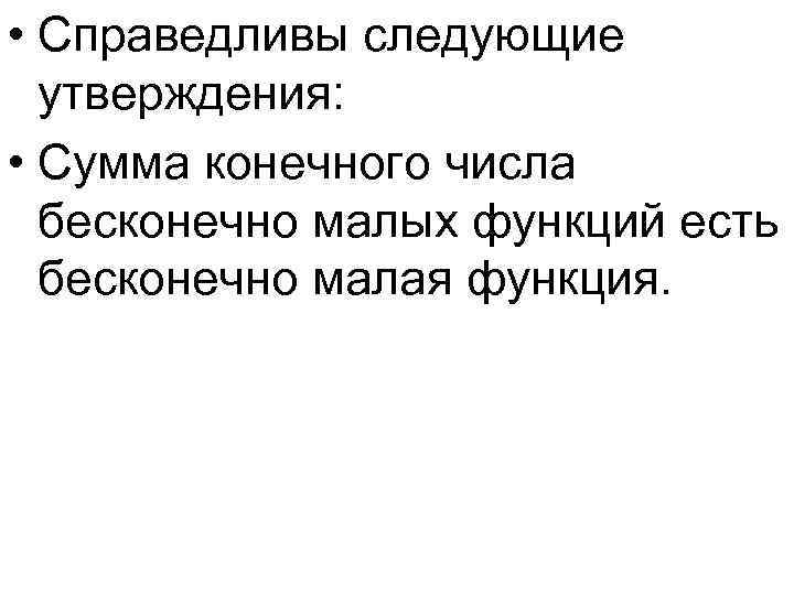  • Справедливы следующие утверждения: • Сумма конечного числа бесконечно малых функций есть бесконечно