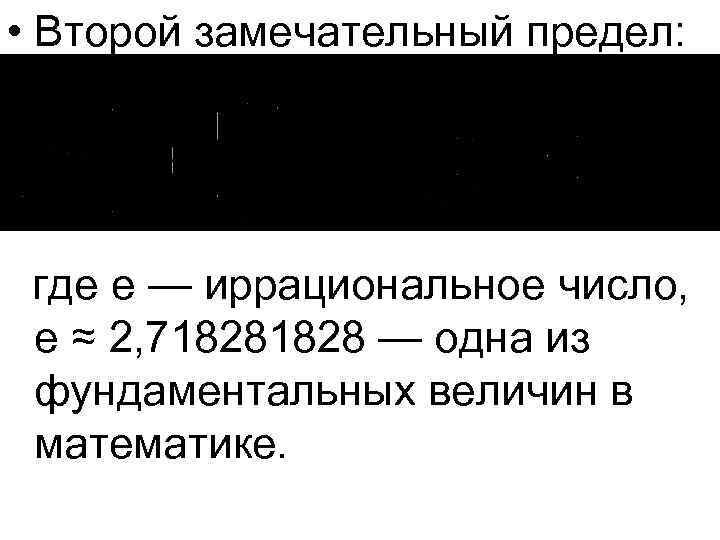  • Второй замечательный предел: где e — иррациональное число, e ≈ 2, 71828