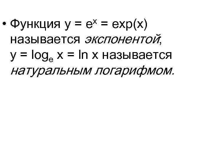  • Функция y = exp(x) называется экспонентой; y = loge x = ln