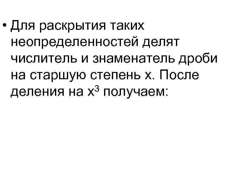  • Для раскрытия таких неопределенностей делят числитель и знаменатель дроби на старшую степень