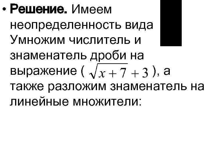  • Решение. Имеем неопределенность вида Умножим числитель и знаменатель дроби на выражение (