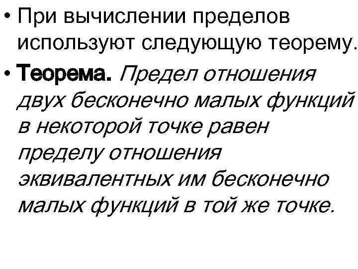  • При вычислении пределов используют следующую теорему. • Теорема. Предел отношения двух бесконечно
