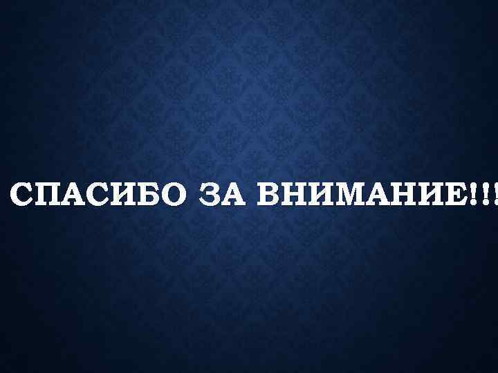 СПАСИБО ЗА ВНИМАНИЕ!!! 