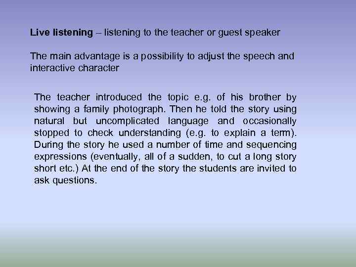 Live listening – listening to the teacher or guest speaker The main advantage is