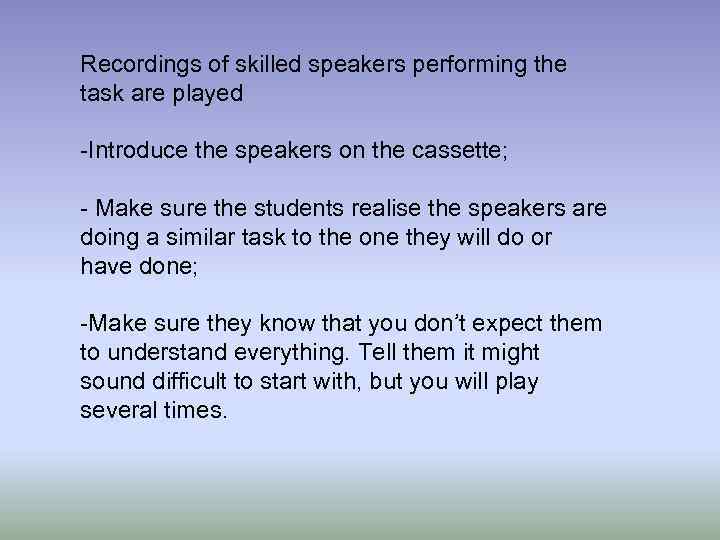 Recordings of skilled speakers performing the task are played -Introduce the speakers on the