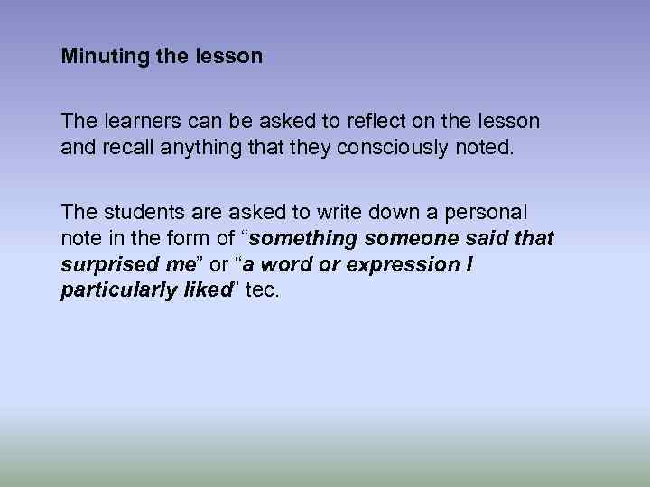 Minuting the lesson The learners can be asked to reflect on the lesson and