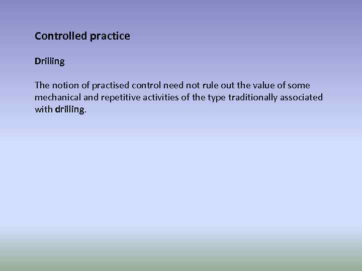 Controlled practice Drilling The notion of practised control need not rule out the value