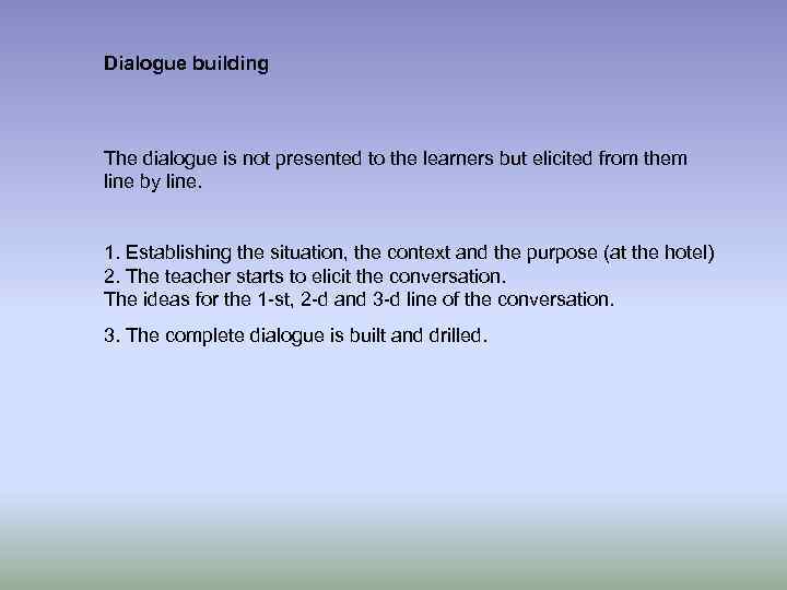 Dialogue building The dialogue is not presented to the learners but elicited from them