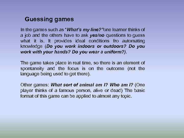 Guessing games In the games such as “What’s my line? ”one learner thinks of