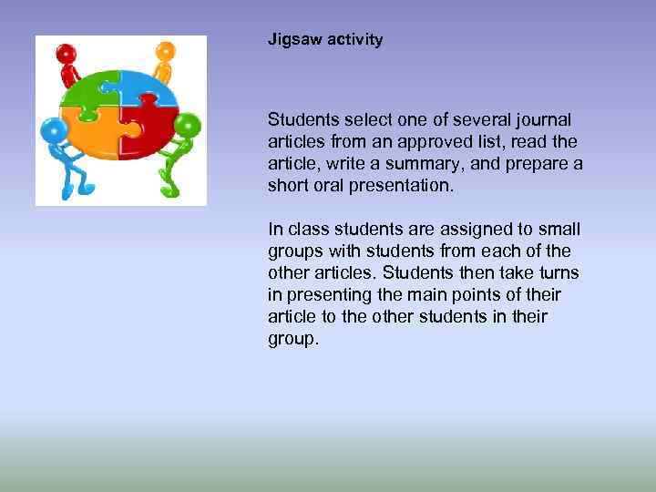 Jigsaw activity Students select one of several journal articles from an approved list, read