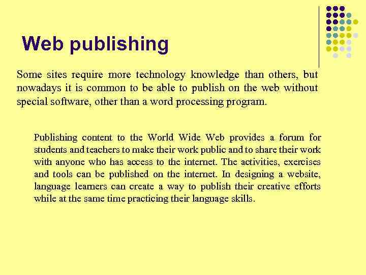 Web publishing Some sites require more technology knowledge than others, but nowadays it is